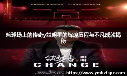 篮球场上的传奇y姓明星的辉煌历程与不凡成就揭秘